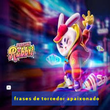 frases de torcedor apaixonado